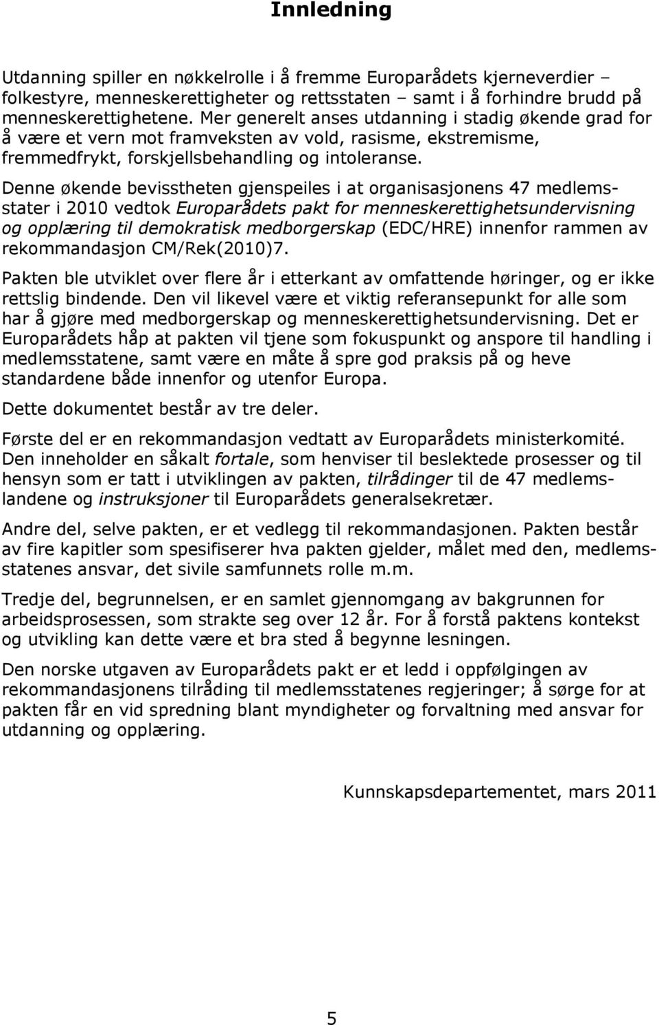 Denne økende bevisstheten gjenspeiles i at organisasjonens 47 medlemsstater i 2010 vedtok Europarådets pakt for menneskerettighetsundervisning og opplæring til demokratisk medborgerskap (EDC/HRE)