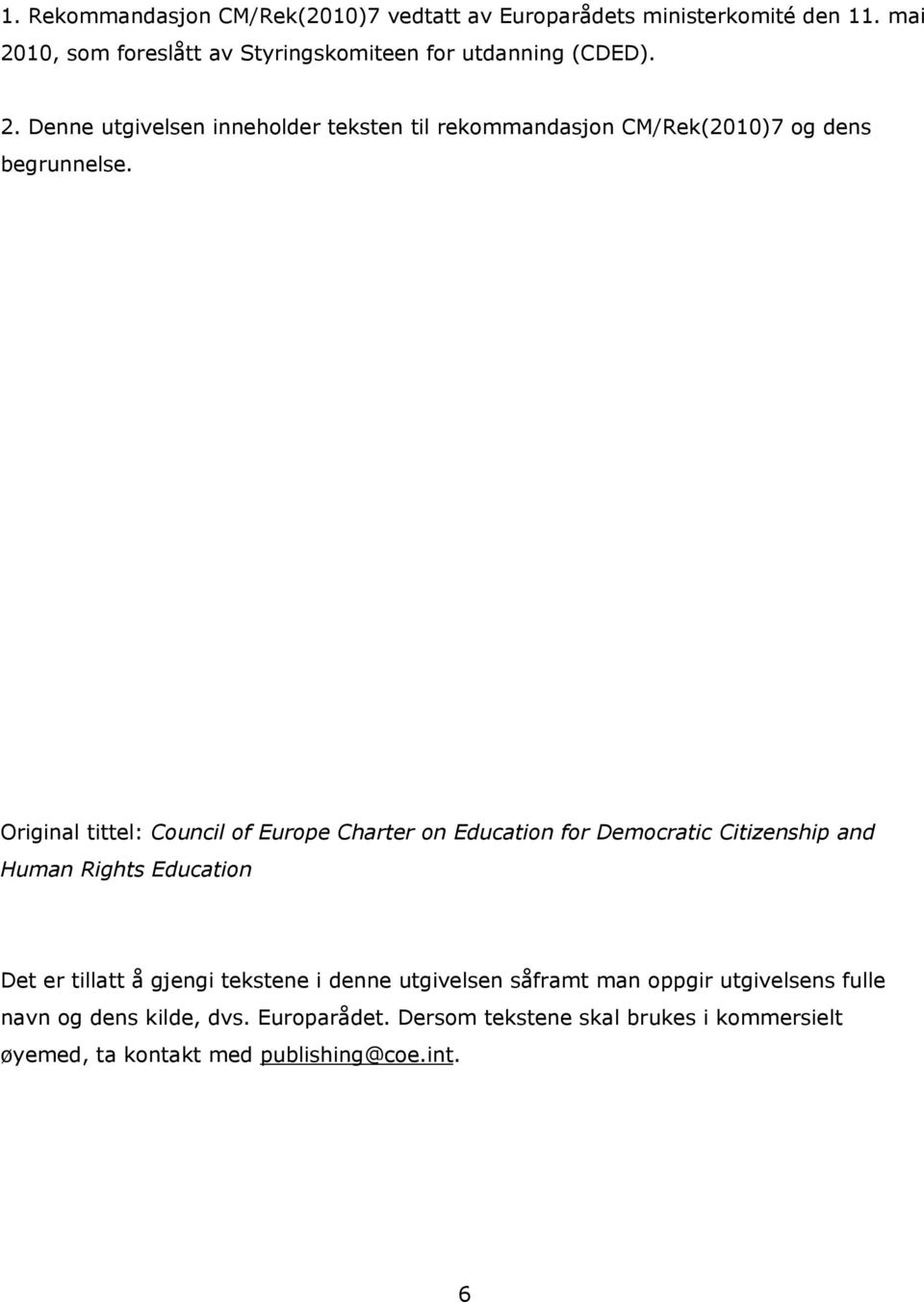 Original tittel: Council of Europe Charter on Education for Democratic Citizenship and Human Rights Education Det er tillatt å gjengi