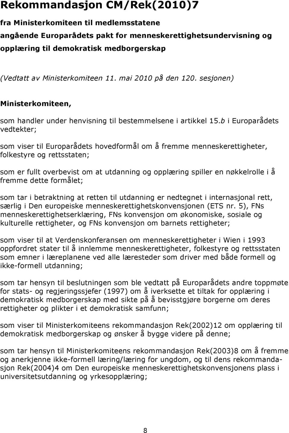 b i Europarådets vedtekter; som viser til Europarådets hovedformål om å fremme menneskerettigheter, folkestyre og rettsstaten; som er fullt overbevist om at utdanning og opplæring spiller en