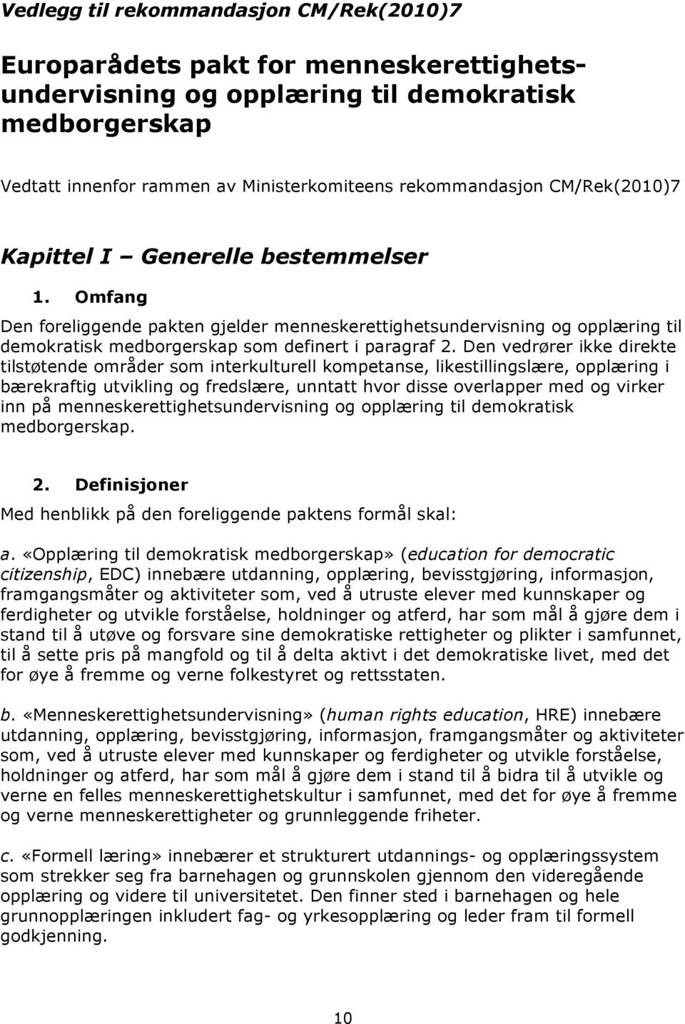 Den vedrører ikke direkte tilstøtende områder som interkulturell kompetanse, likestillingslære, opplæring i bærekraftig utvikling og fredslære, unntatt hvor disse overlapper med og virker inn på