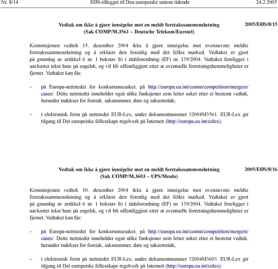 1 bokstav b) i rådsforordning (EF) nr. 139/2004. Vedtaket foreligger i uavkortet tekst bare på engelsk, og vil bli offentliggjort etter at eventuelle forretningshemmeligheter er fjernet.