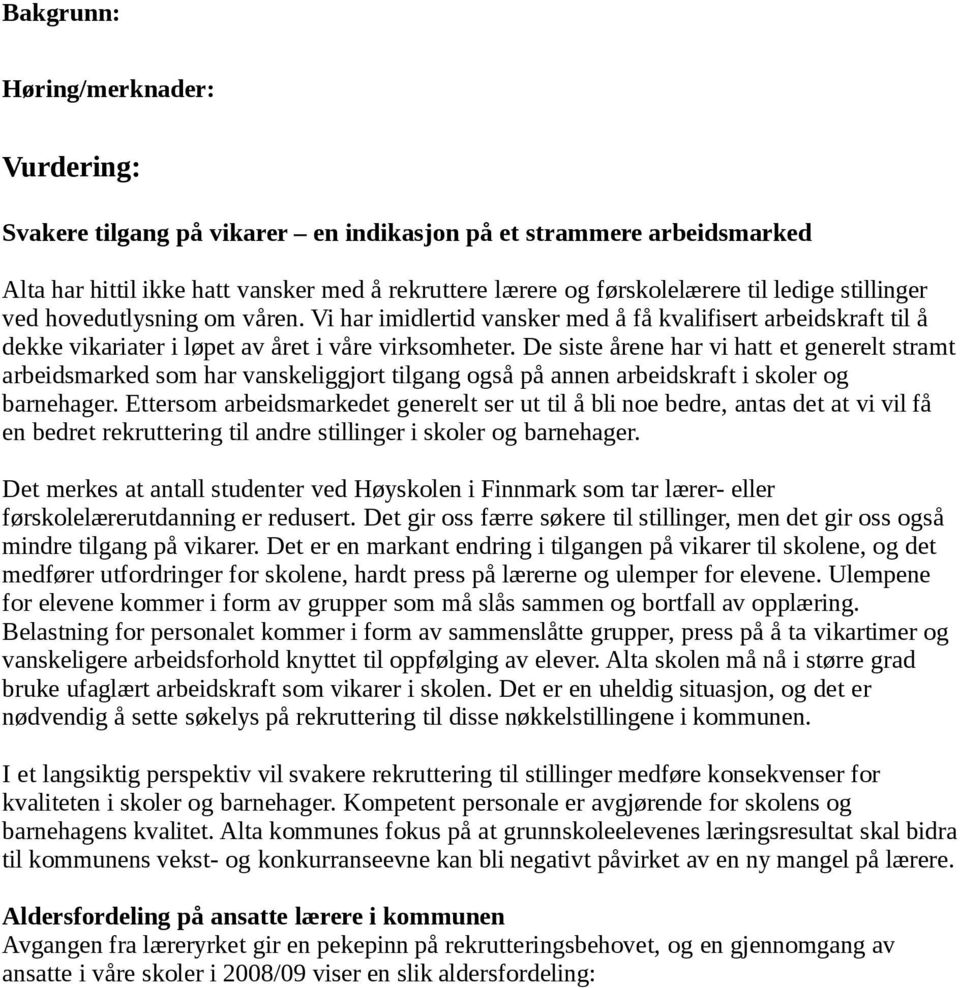 De siste årene har vi hatt et generelt stramt arbeidsmarked som har vanskeliggjort tilgang også på annen arbeidskraft i skoler og barnehager.