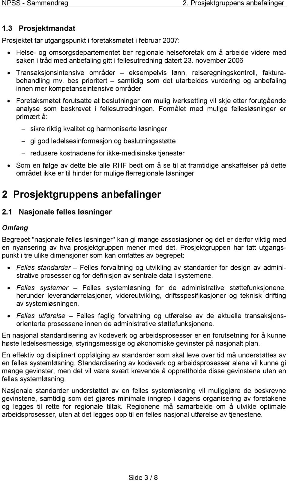 fellesutredning datert 23. november 2006 Transaksjonsintensive områder eksempelvis lønn, reiseregningskontroll, fakturabehandling mv.