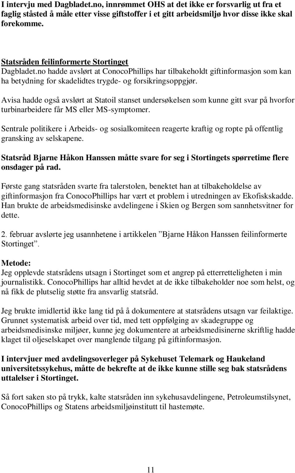 Avisa hadde også avslørt at Statoil stanset undersøkelsen som kunne gitt svar på hvorfor turbinarbeidere får MS eller MS-symptomer.