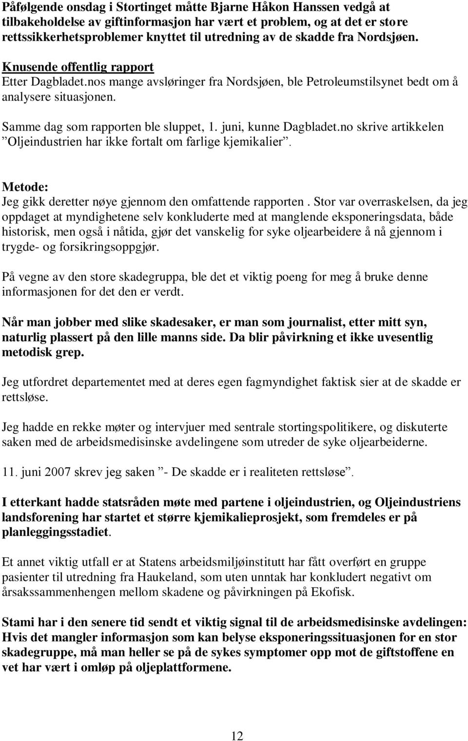 juni, kunne Dagbladet.no skrive artikkelen Oljeindustrien har ikke fortalt om farlige kjemikalier. Metode: Jeg gikk deretter nøye gjennom den omfattende rapporten.