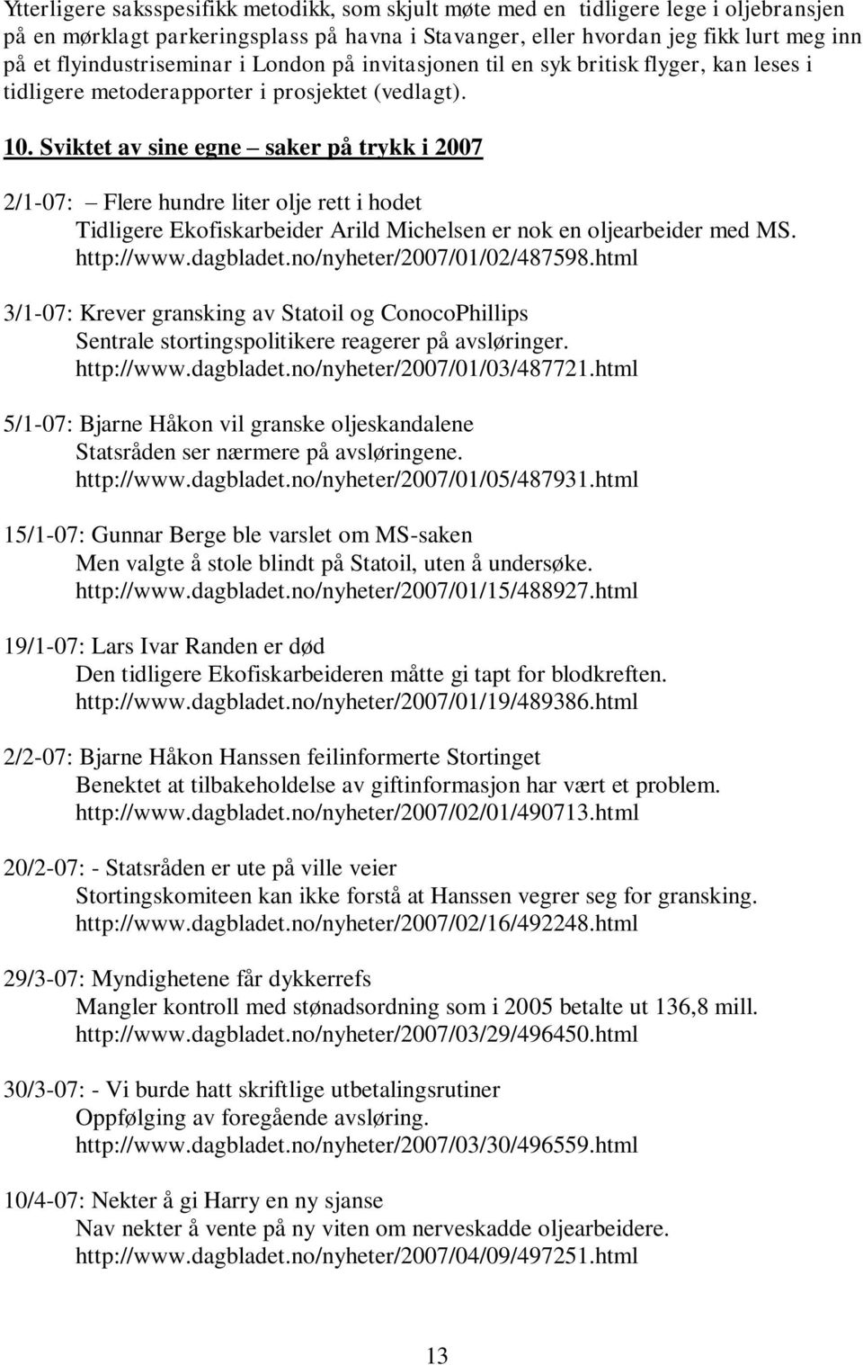 Sviktet av sine egne saker på trykk i 2007 2/1-07: Flere hundre liter olje rett i hodet Tidligere Ekofiskarbeider Arild Michelsen er nok en oljearbeider med MS. http://www.dagbladet.