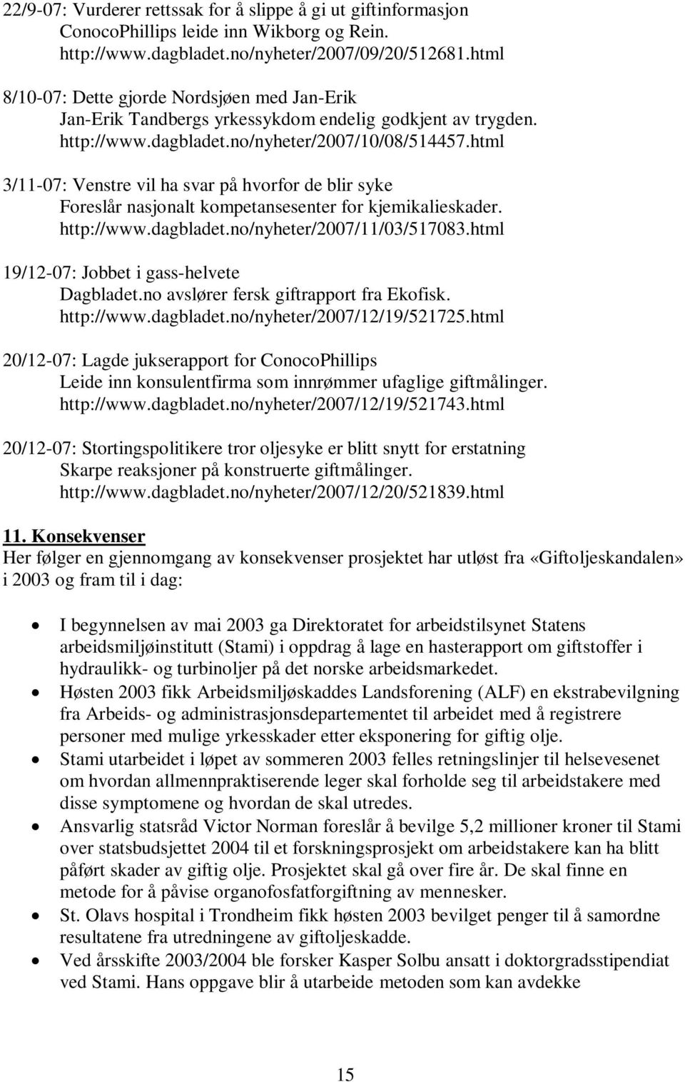 html 3/11-07: Venstre vil ha svar på hvorfor de blir syke Foreslår nasjonalt kompetansesenter for kjemikalieskader. http://www.dagbladet.no/nyheter/2007/11/03/517083.