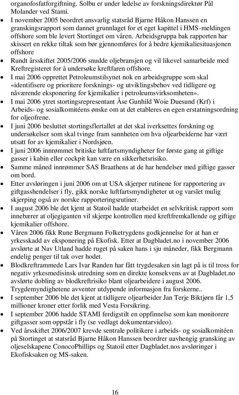 Arbeidsgruppa bak rapporten har skissert en rekke tiltak som bør gjennomføres for å bedre kjemikaliesituasjonen offshore Rundt årsskiftet 2005/2006 snudde oljebransjen og vil likevel samarbeide med