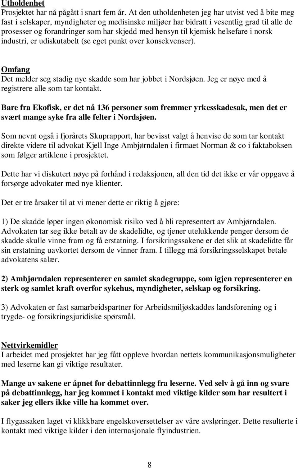 kjemisk helsefare i norsk industri, er udiskutabelt (se eget punkt over konsekvenser). Omfang Det melder seg stadig nye skadde som har jobbet i Nordsjøen.