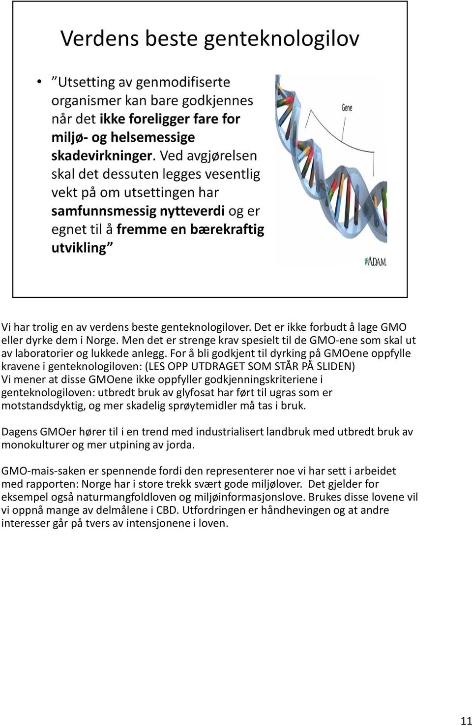 For å bli godkjent til dyrking på GMOene oppfylle kravene i genteknologiloven: (LES OPP UTDRAGET SOM STÅR PÅ SLIDEN) Vi mener at disse GMOene ikke oppfyller godkjenningskriteriene i