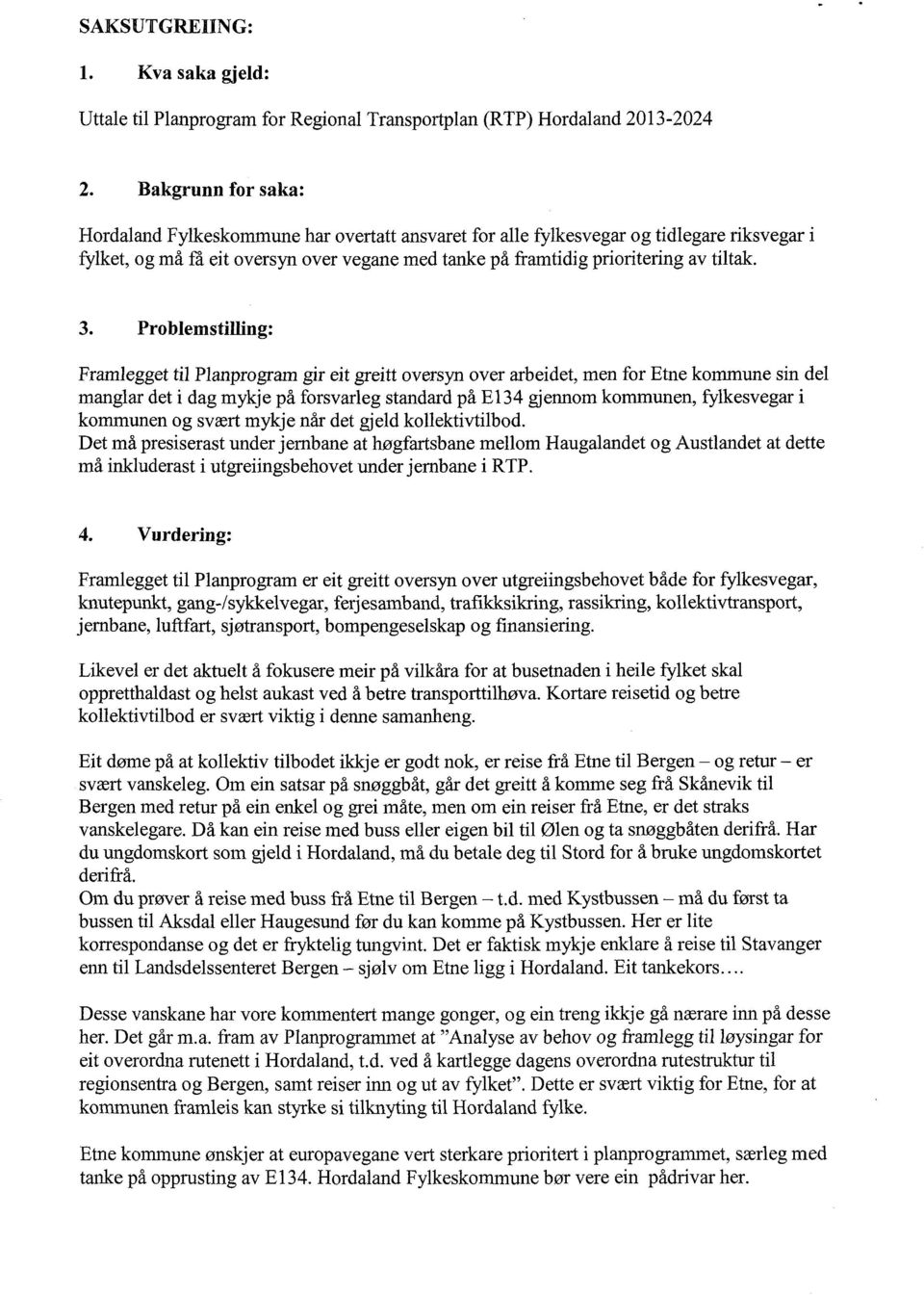 3. Problemstilling: Framlegget til Planprogram gir eit greitt oversyn over arbeidet, men for Etne kommime sin del manglar det i dag mykje på forsvarleg standard på El34 gjennom kommunen, fylkesvegar