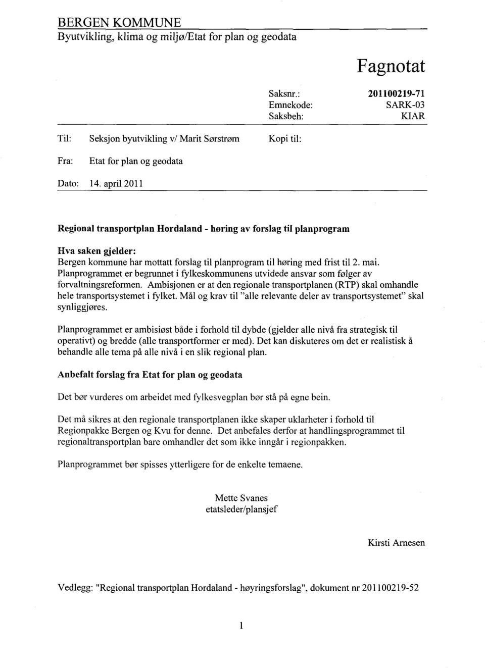 april 2011 Regional transportplan Hordaland - høring av forslag til planprogram Hva saken gjelder: Bergen kommune har mottatt forslag til planprogram til høring med frist til 2. mai.