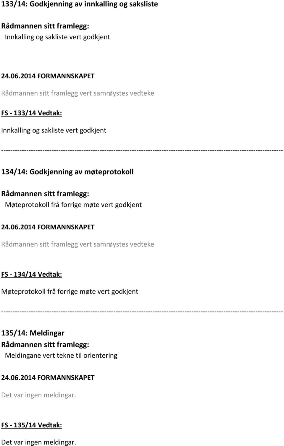 møte vert godkjent Rådmannen sitt framlegg vert samrøystes vedteke FS - 134/14 Vedtak: Møteprotokoll frå forrige møte vert