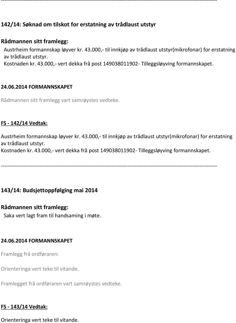 000,- til innkjøp av trådlaust utstyr(mikrofonar) for erstatning av trådlaust utstyr. Kostnaden kr. 43.000,- vert dekka frå post 149038011902- Tilleggsløyving formannskapet.