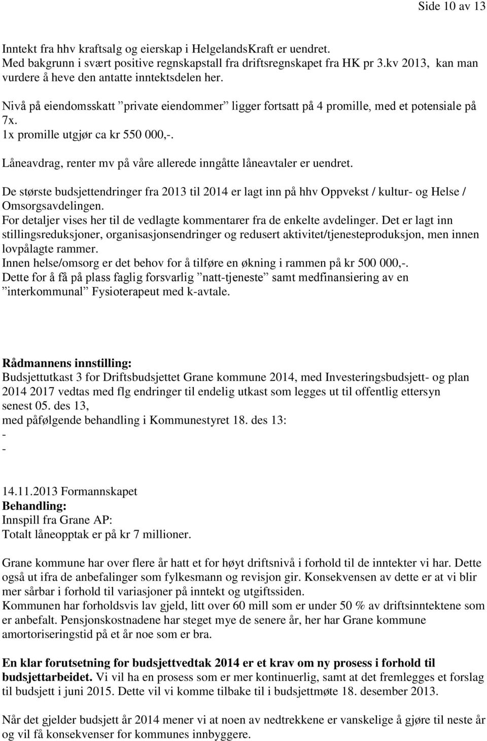 Låneavdrag, renter mv på våre allerede inngåtte låneavtaler er uendret. De største budsjettendringer fra 2013 til 2014 er lagt inn på hhv Oppvekst / kultur- og Helse / Omsorgsavdelingen.