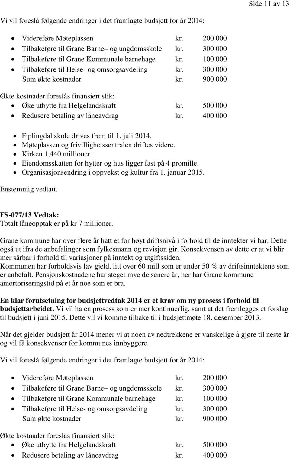 900 000 Økte kostnader foreslås finansiert slik: Øke utbytte fra Helgelandskraft kr. 500 000 Redusere betaling av låneavdrag kr. 400 000 Fiplingdal skole drives frem til 1. juli 2014.