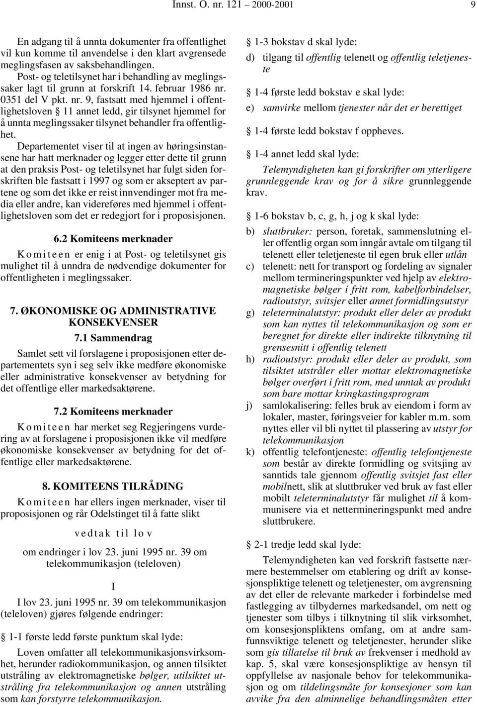 0351 del V pkt. nr. 9, fastsatt med hjemmel i offentlighetsloven 11 annet ledd, gir tilsynet hjemmel for å unnta meglingssaker tilsynet behandler fra offentlighet.