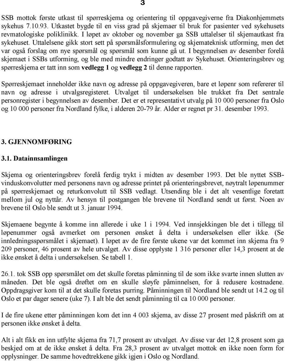 Uttalelsene gikk stort sett på spørsmålsformulering og skjemateknisk utforming, men det var også forslag om nye spørsmål og spørsmål som kunne gå ut.