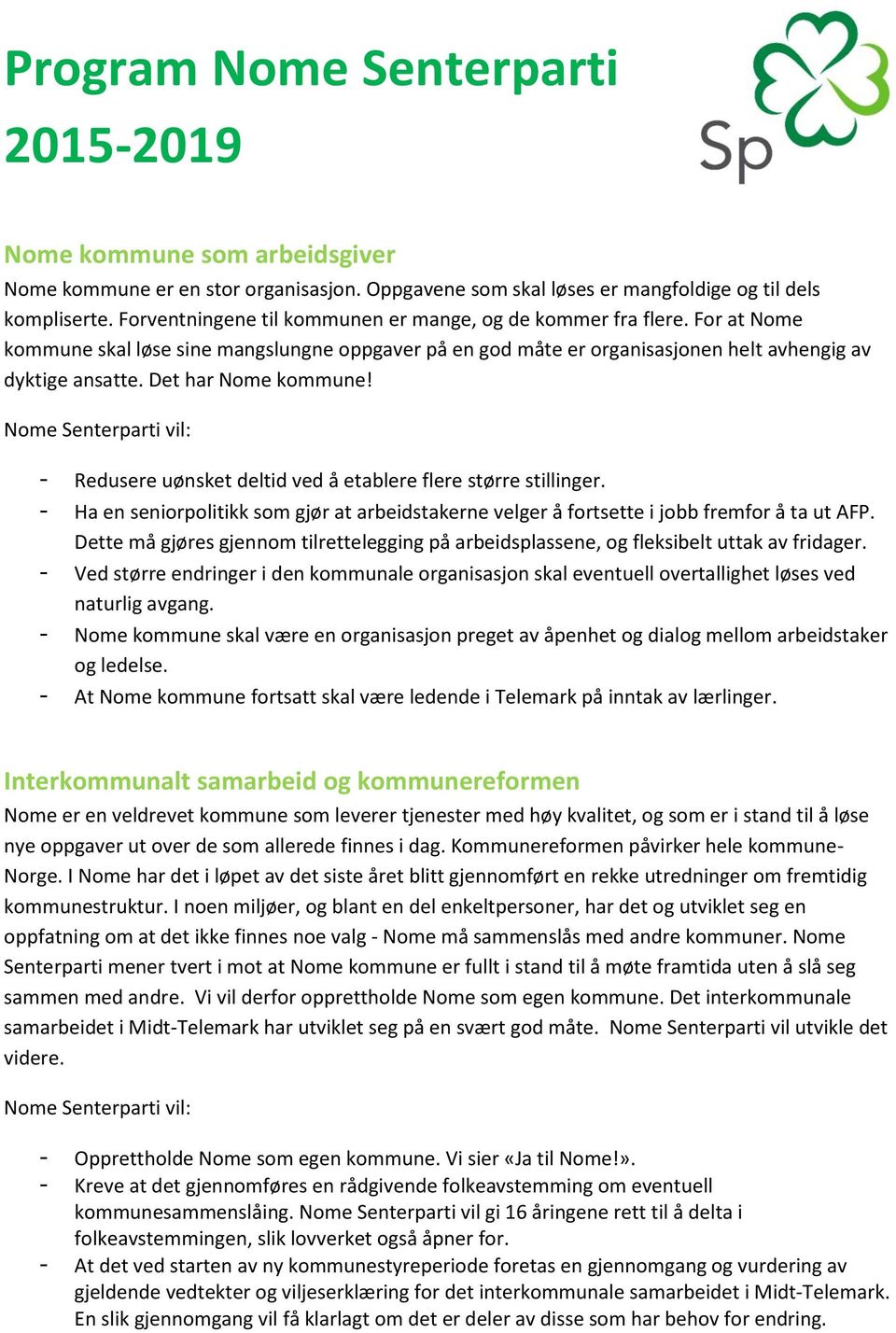 Det har Nome kommune! - Redusere uønsket deltid ved å etablere flere større stillinger. - Ha en seniorpolitikk som gjør at arbeidstakerne velger å fortsette i jobb fremfor å ta ut AFP.