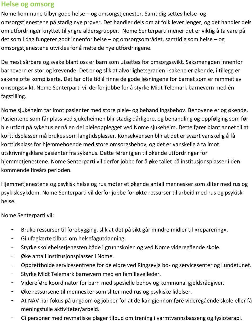 Nome Senterparti mener det er viktig å ta vare på det som i dag fungerer godt innenfor helse og omsorgsområdet, samtidig som helse og omsorgstjenestene utvikles for å møte de nye utfordringene.