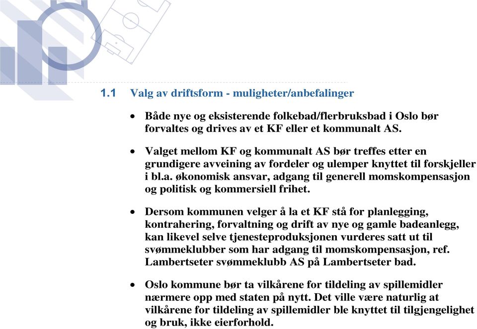 Dersom kommunen velger å la et KF stå for planlegging, kontrahering, forvaltning og drift av nye og gamle badeanlegg, kan likevel selve tjenesteproduksjonen vurderes satt ut til svømmeklubber som har