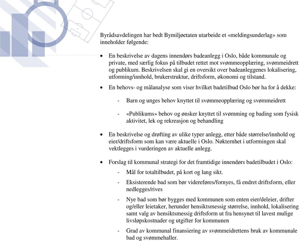 En behovs- og målanalyse som viser hvilket badetilbud Oslo bør ha for å dekke: - Barn og unges behov knyttet til svømmeopplæring og svømmeidrett - «Publikums» behov og ønsker knyttet til svømming og