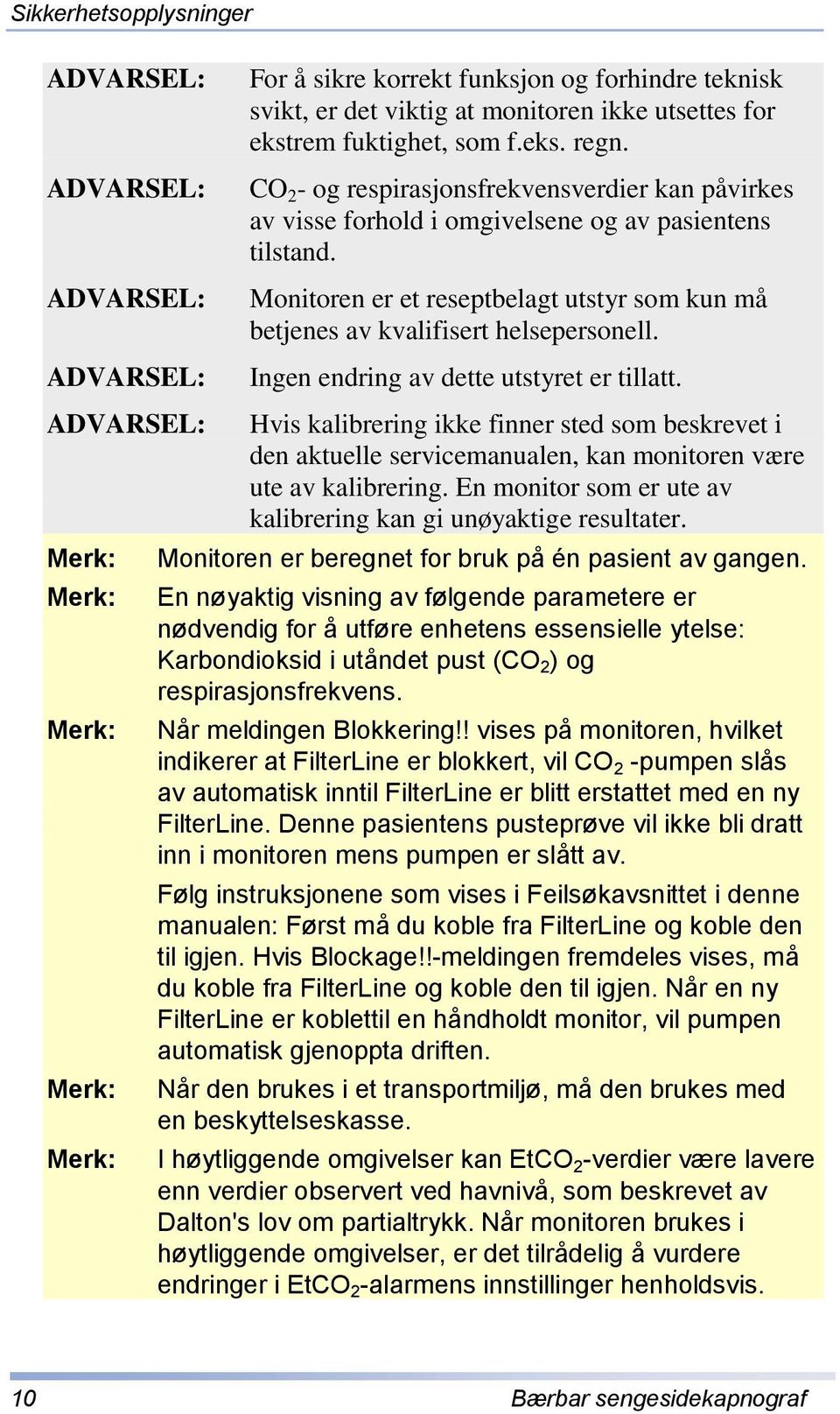 Ingen endring av dette utstyret er tillatt. Hvis kalibrering ikke finner sted som beskrevet i den aktuelle servicemanualen, kan monitoren være ute av kalibrering.