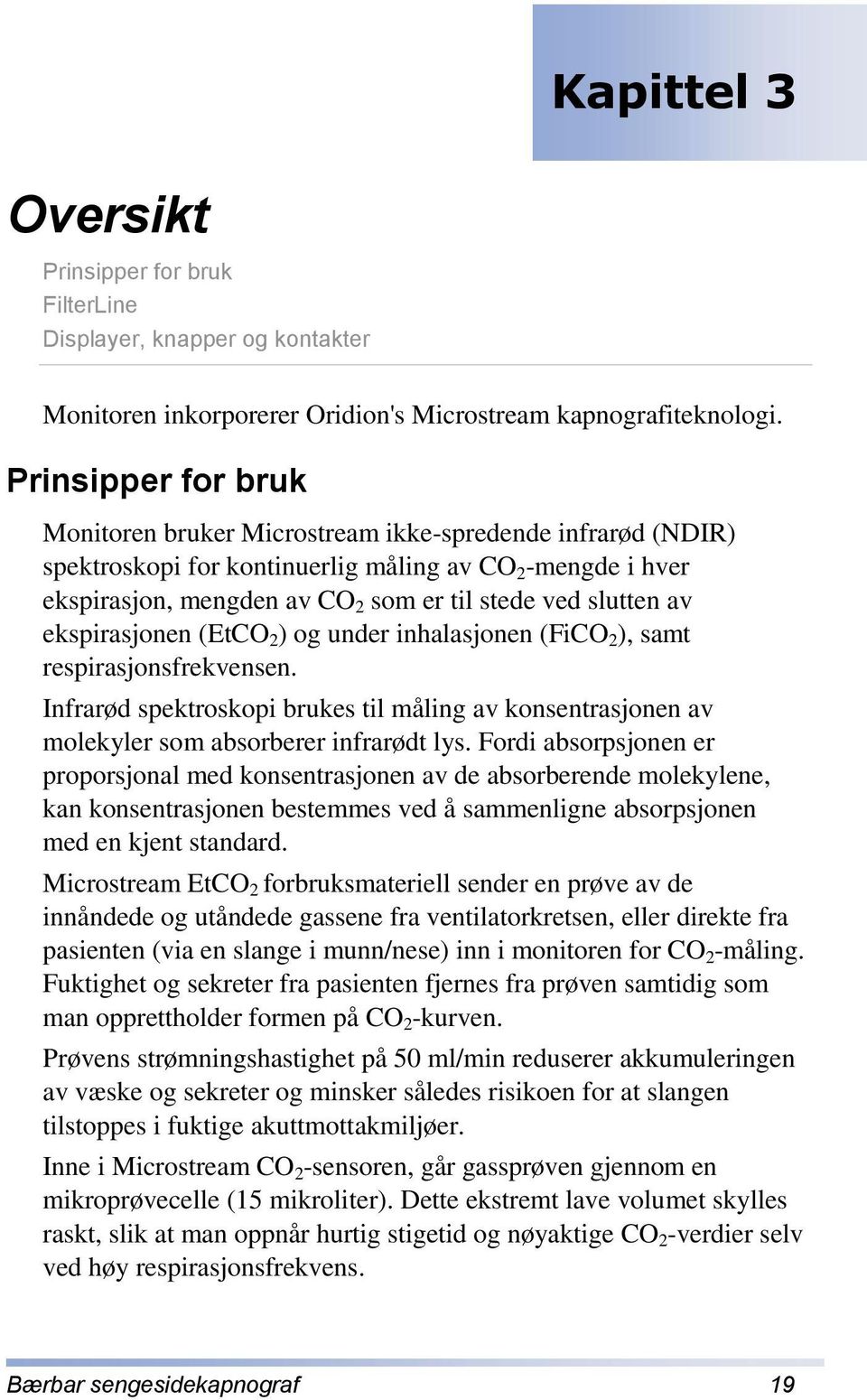 Prinsipper for bruk Monitoren bruker Microstream ikke-spredende infrarød (NDIR) spektroskopi for kontinuerlig måling av CO 2 -mengde i hver ekspirasjon, mengden av CO 2 som er til stede ved slutten