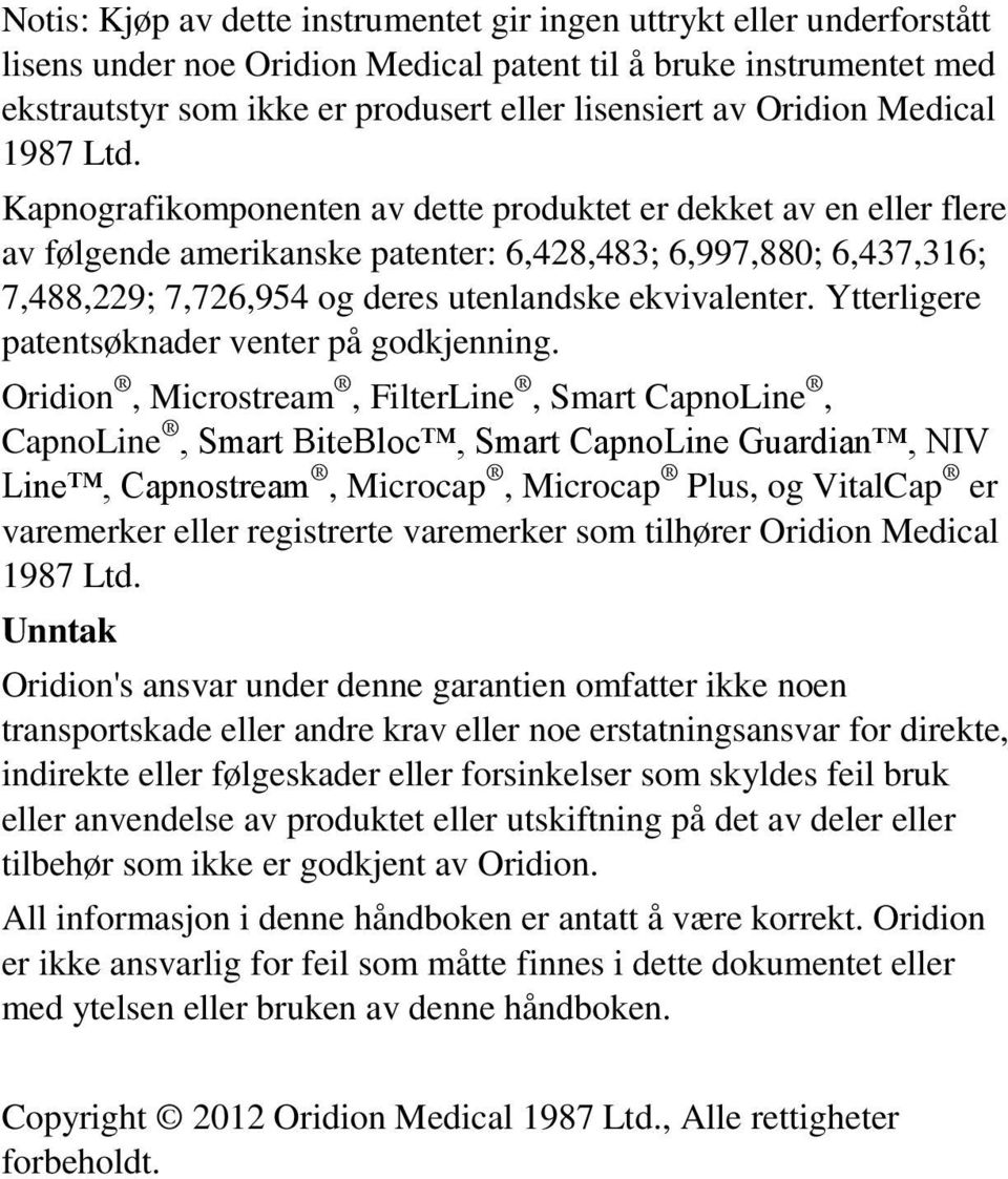 Kapnografikomponenten av dette produktet er dekket av en eller flere av følgende amerikanske patenter: 6,428,483; 6,997,880; 6,437,316; 7,488,229; 7,726,954 og deres utenlandske ekvivalenter.