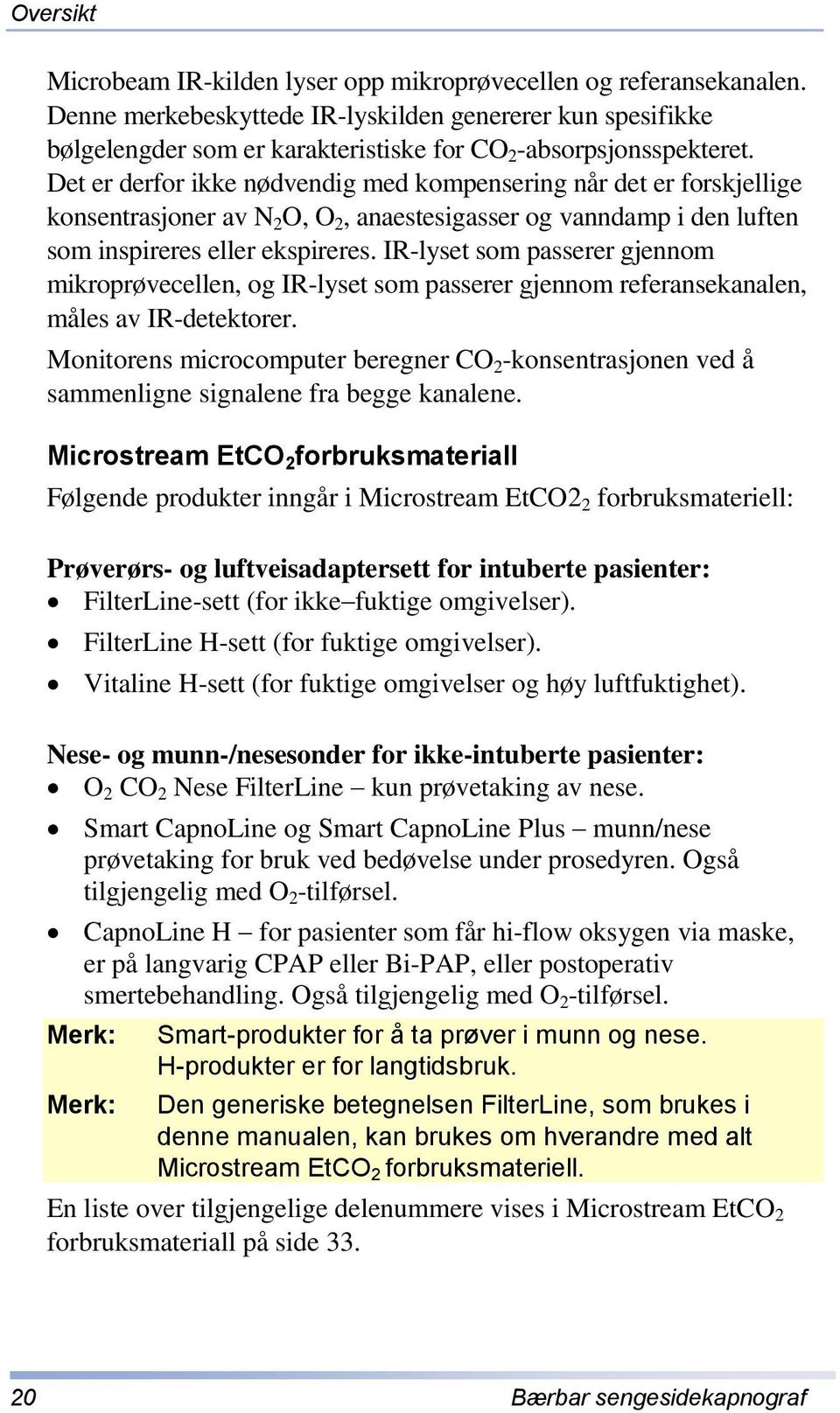 Det er derfor ikke nødvendig med kompensering når det er forskjellige konsentrasjoner av N 2 O, O 2, anaestesigasser og vanndamp i den luften som inspireres eller ekspireres.