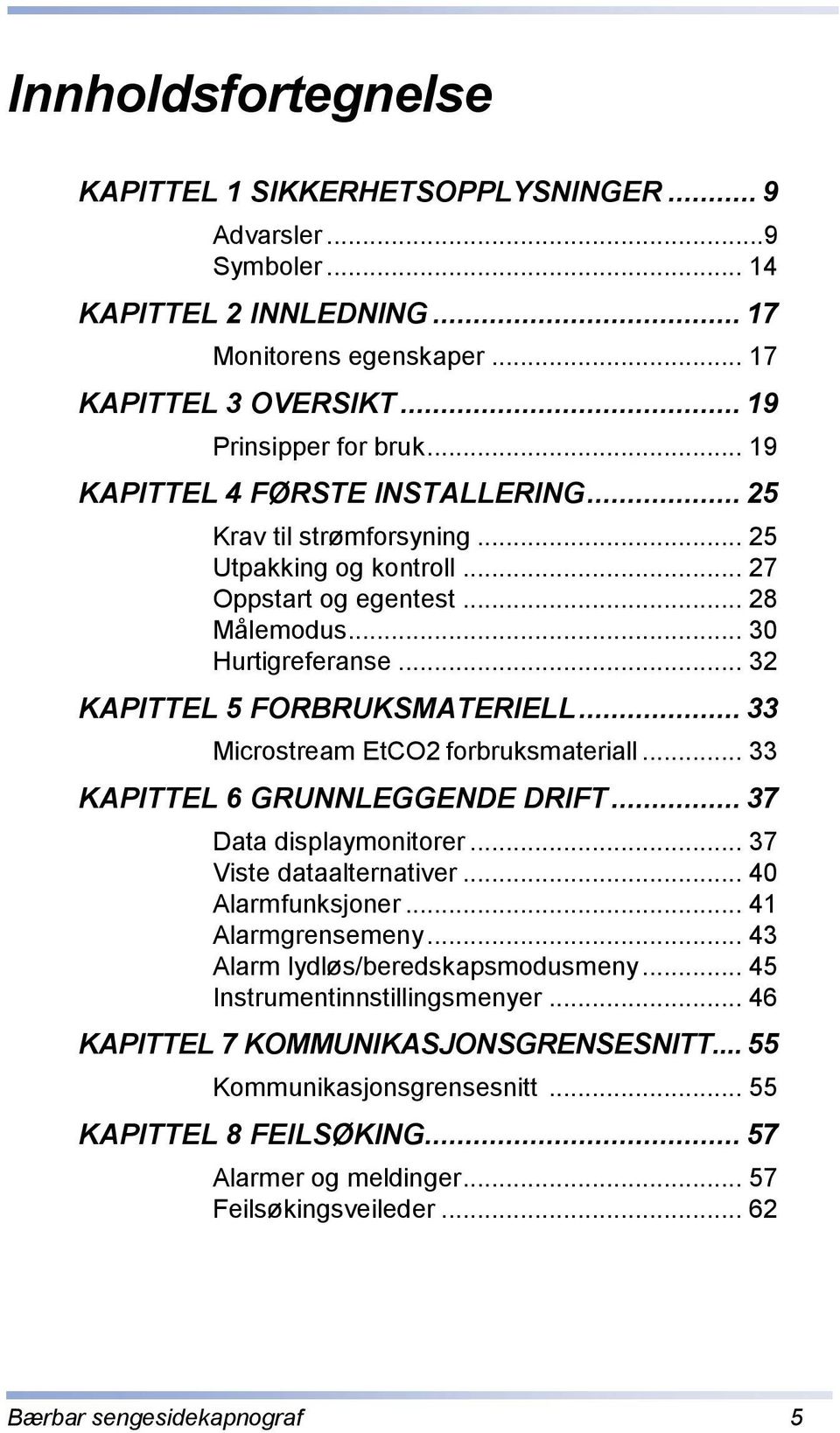 .. 33 Microstream EtCO2 forbruksmateriall... 33 KAPITTEL 6 GRUNNLEGGENDE DRIFT... 37 Data displaymonitorer... 37 Viste dataalternativer... 40 Alarmfunksjoner... 41 Alarmgrensemeny.