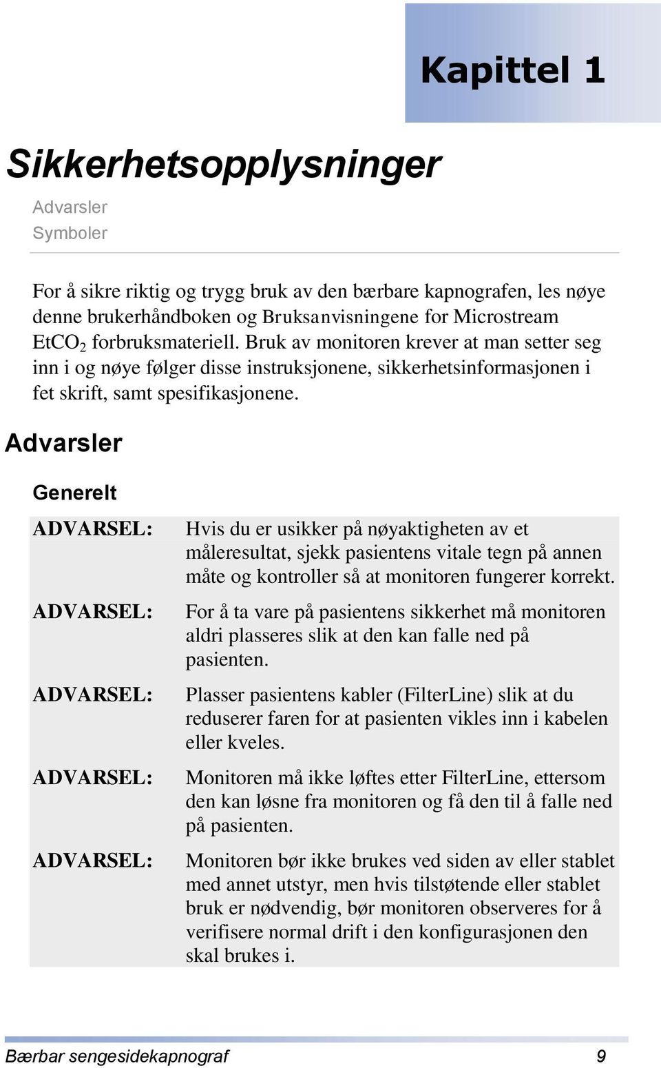 Bruk av monitoren krever at man setter seg inn i og nøye følger disse instruksjonene, sikkerhetsinformasjonen i fet skrift, samt spesifikasjonene.