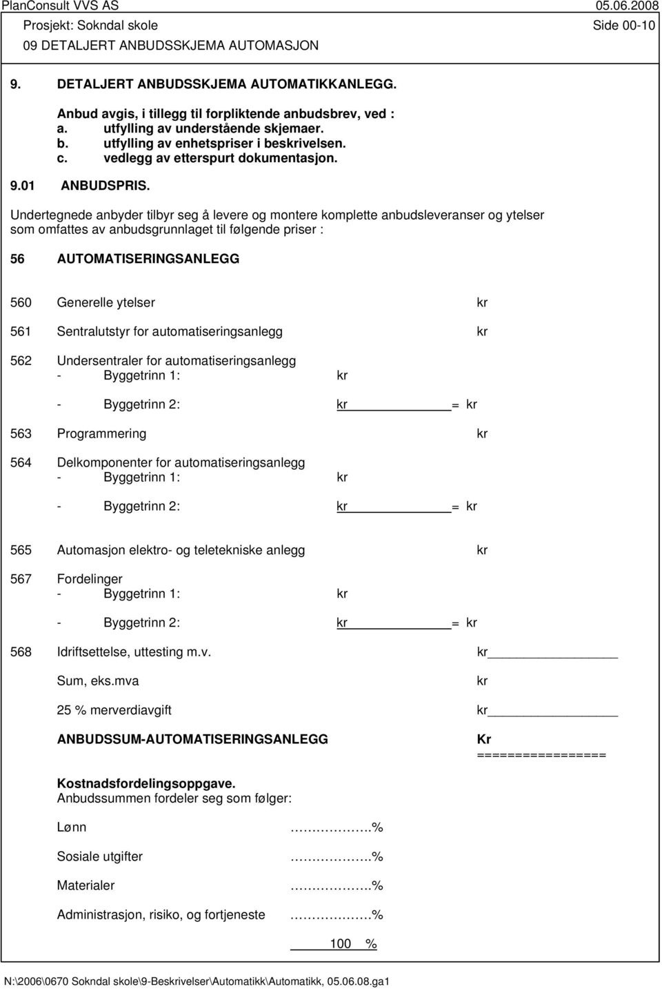 Undertegnede anbyder tilbyr seg å levere og montere komplette anbudsleveranser og ytelser som omfattes av anbudsgrunnlaget til følgende priser : 56 AUTOMATISERINGSANLEGG 560 Generelle ytelser kr 561