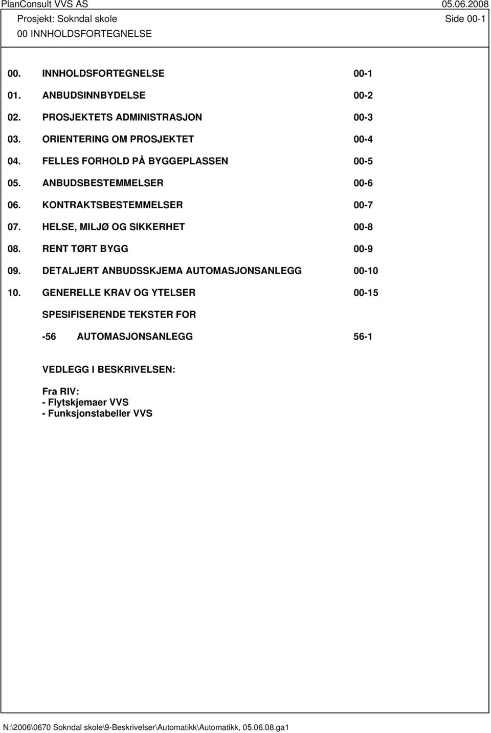 KONTRAKTSBESTEMMELSER 00-7 07. HELSE, MILJØ OG SIKKERHET 00-8 08. RENT TØRT BYGG 00-9 09. DETALJERT ANBUDSSKJEMA AUTOMASJONSANLEGG 00-10 10.