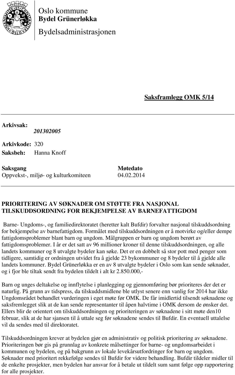 2014 PRIORITERING AV SØKNADER OM STØTTE FRA NASJONAL TILSKUDDSORDNING FOR BEKJEMPELSE AV BARNEFATTIGDOM Barne- Ungdoms-, og familiedirektoratet (heretter kalt Bufdir) forvalter nasjonal