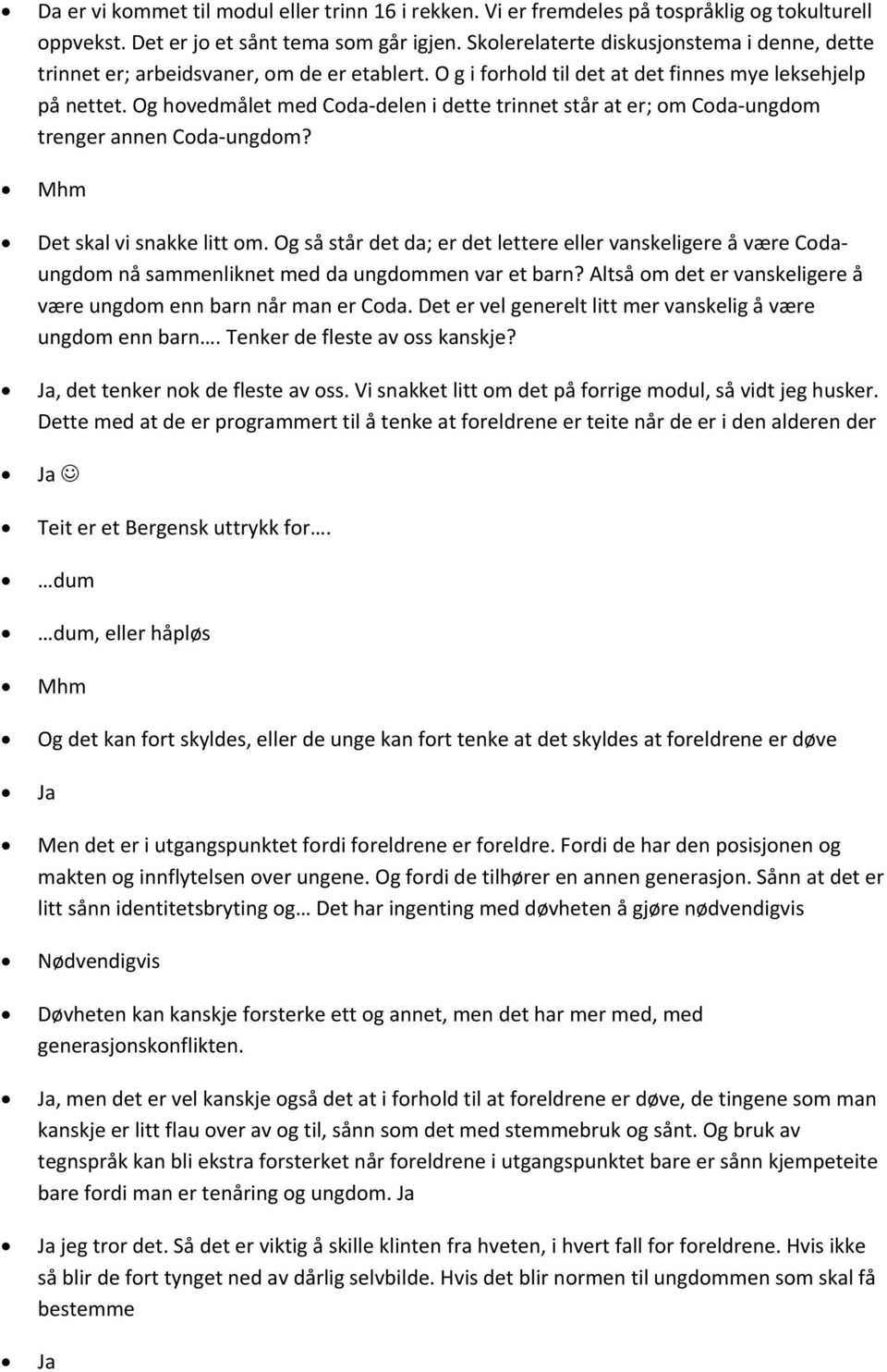 Og hovedmålet med Coda delen i dette trinnet står at er; om Coda ungdom trenger annen Coda ungdom? Mhm Det skal vi snakke litt om.