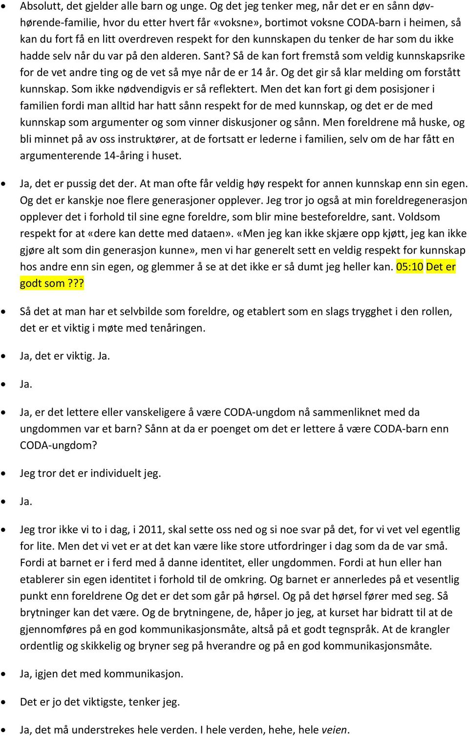 tenker de har som du ikke hadde selv når du var på den alderen. Sant? Så de kan fort fremstå som veldig kunnskapsrike for de vet andre ting og de vet så mye når de er 14 år.