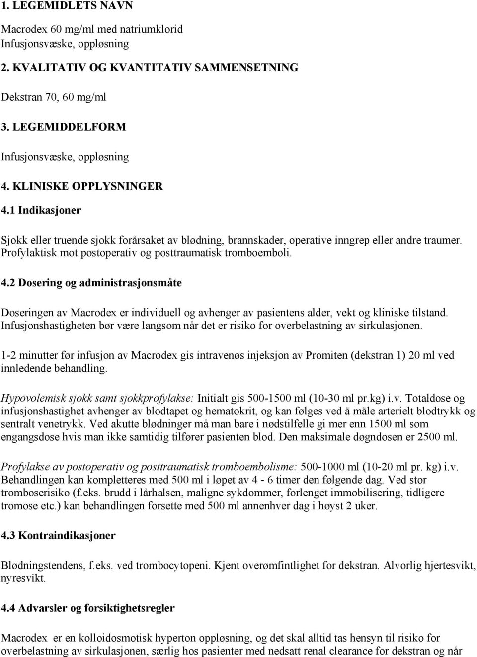 Profylaktisk mot postoperativ og posttraumatisk tromboemboli. 4.2 Dosering og administrasjonsmåte Doseringen av Macrodex er individuell og avhenger av pasientens alder, vekt og kliniske tilstand.