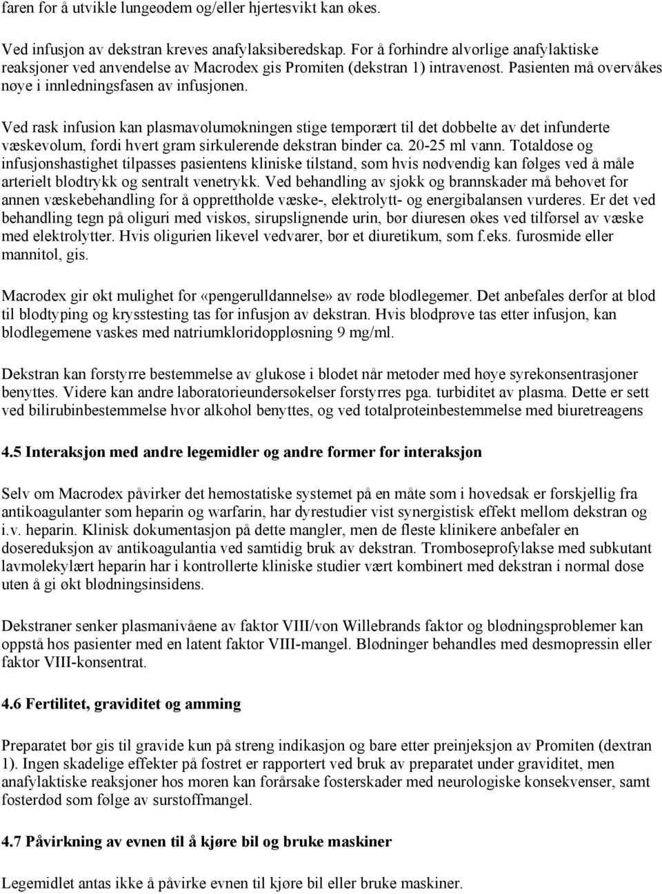 Ved rask infusion kan plasmavolumøkningen stige temporært til det dobbelte av det infunderte væskevolum, fordi hvert gram sirkulerende dekstran binder ca. 20-25 ml vann.