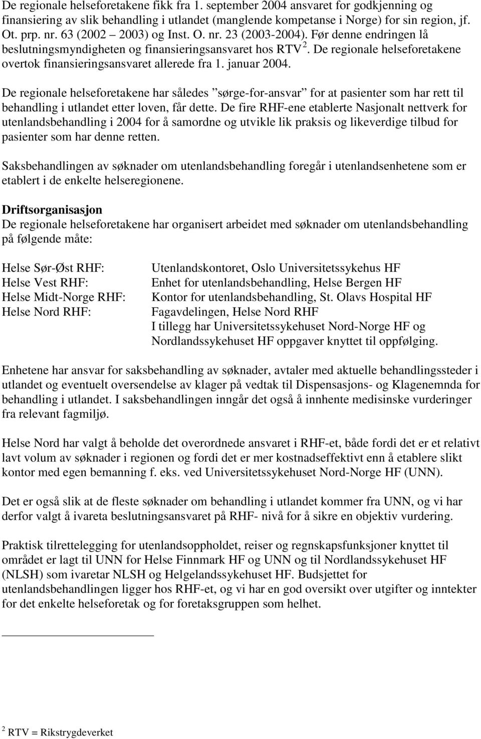 De regionale helseforetakene overtok finansieringsansvaret allerede fra 1. januar 2004.