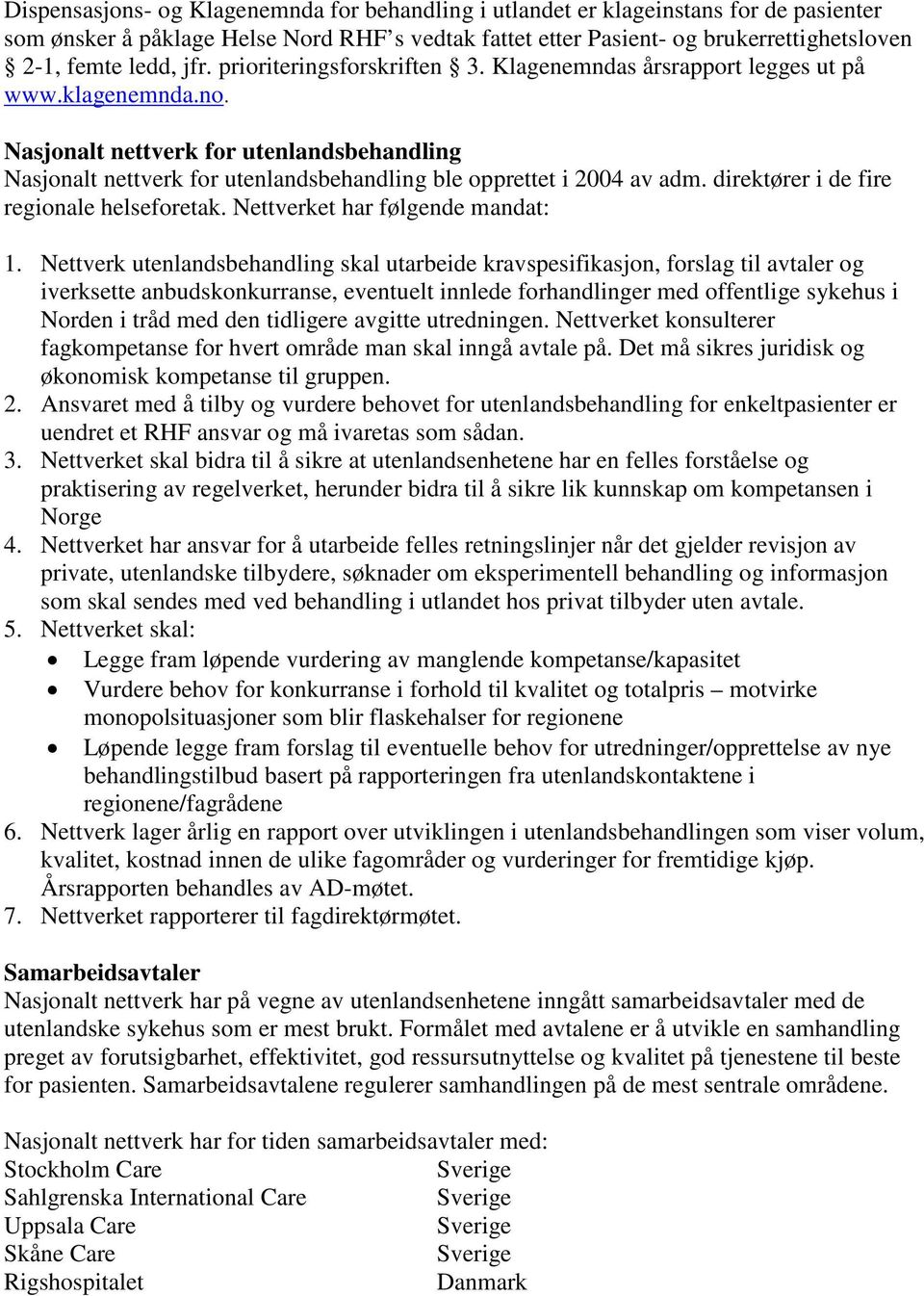 Nasjonalt nettverk for utenlandsbehandling Nasjonalt nettverk for utenlandsbehandling ble opprettet i 2004 av adm. direktører i de fire regionale helseforetak. Nettverket har følgende mandat: 1.