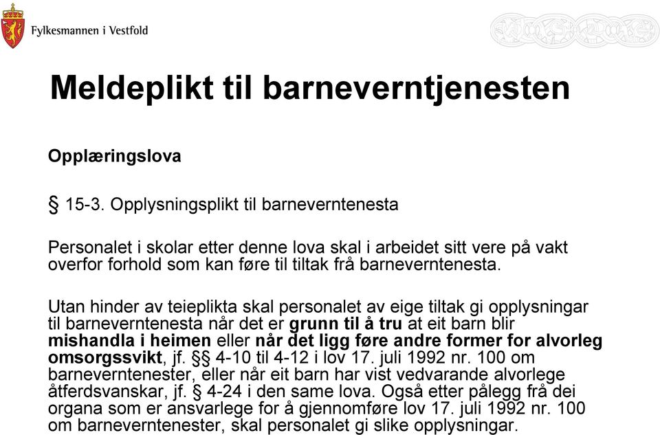 Utan hinder av teieplikta skal personalet av eige tiltak gi opplysningar til barneverntenesta når det er grunn til å tru at eit barn blir mishandla i heimen eller når det ligg føre andre