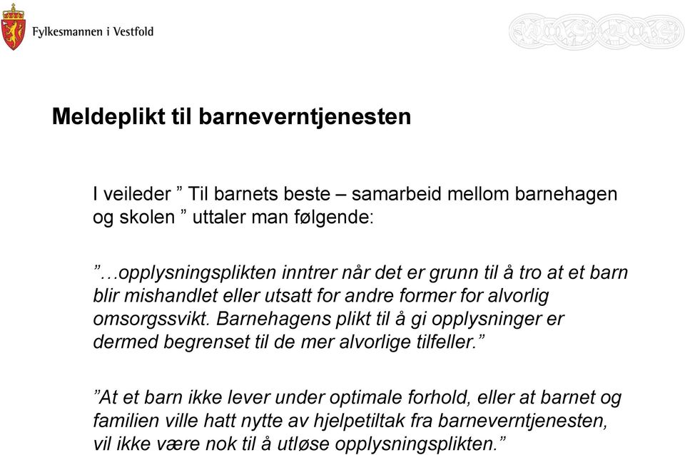 omsorgssvikt. Barnehagens plikt til å gi opplysninger er dermed begrenset til de mer alvorlige tilfeller.