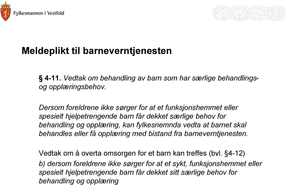 kan fylkesnemnda vedta at barnet skal behandles eller få opplæring med bistand fra barneverntjenesten.