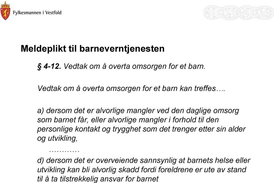 a) dersom det er alvorlige mangler ved den daglige omsorg som barnet får, eller alvorlige mangler i forhold til den