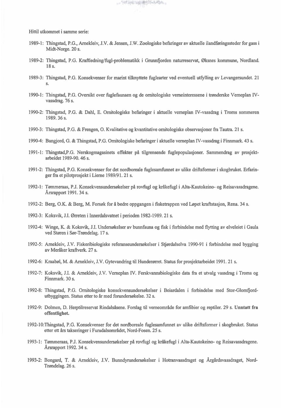 76 s. 1990-2: Thingstad, P.G. & Dahl, E. Ornitologiske befaringer i aktuelle verneplan N-vassdrag i Troms sommeren 1989.36 s. 1990-3: Thingstad, P.G. & Frengen, O.