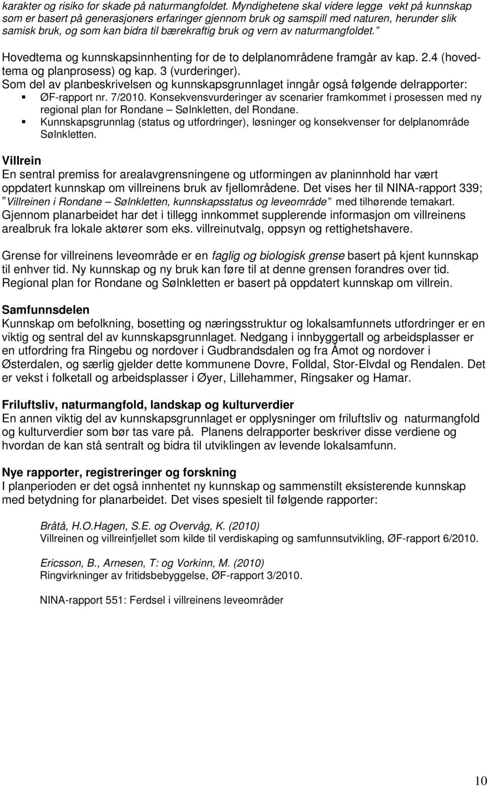 vern av naturmangfoldet. Hovedtema og kunnskapsinnhenting for de to delplanområdene framgår av kap. 2.4 (hovedtema og planprosess) og kap. 3 (vurderinger).