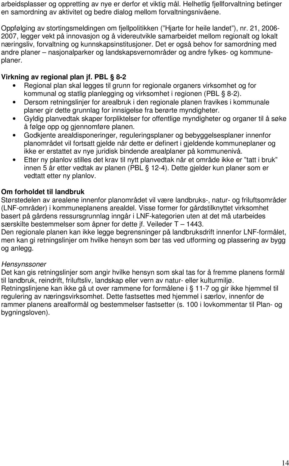 21, 2006-2007, legger vekt på innovasjon og å videreutvikle samarbeidet mellom regionalt og lokalt næringsliv, forvaltning og kunnskapsinstitusjoner.