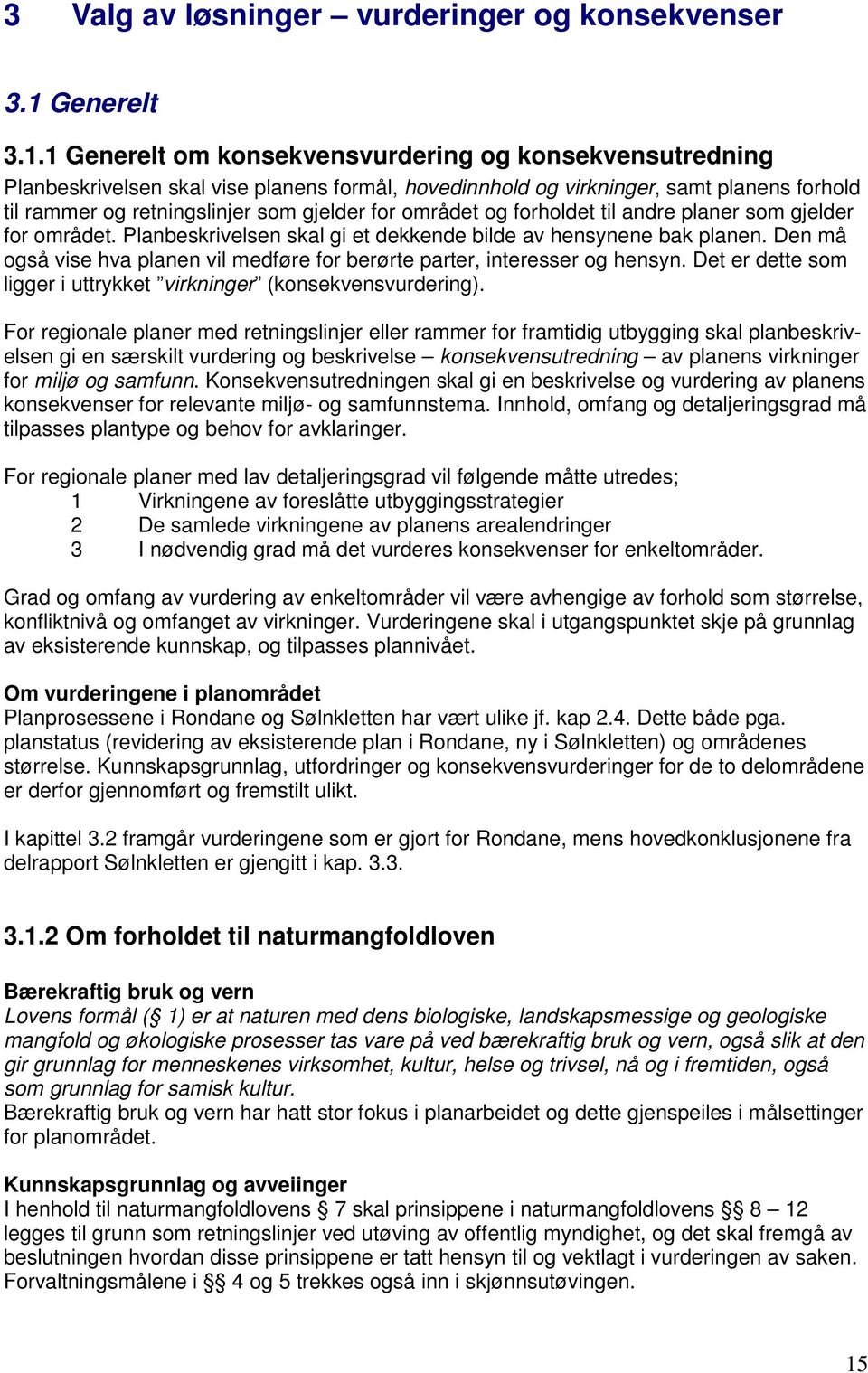 1 Generelt om konsekvensvurdering og konsekvensutredning Planbeskrivelsen skal vise planens formål, hovedinnhold og virkninger, samt planens forhold til rammer og retningslinjer som gjelder for