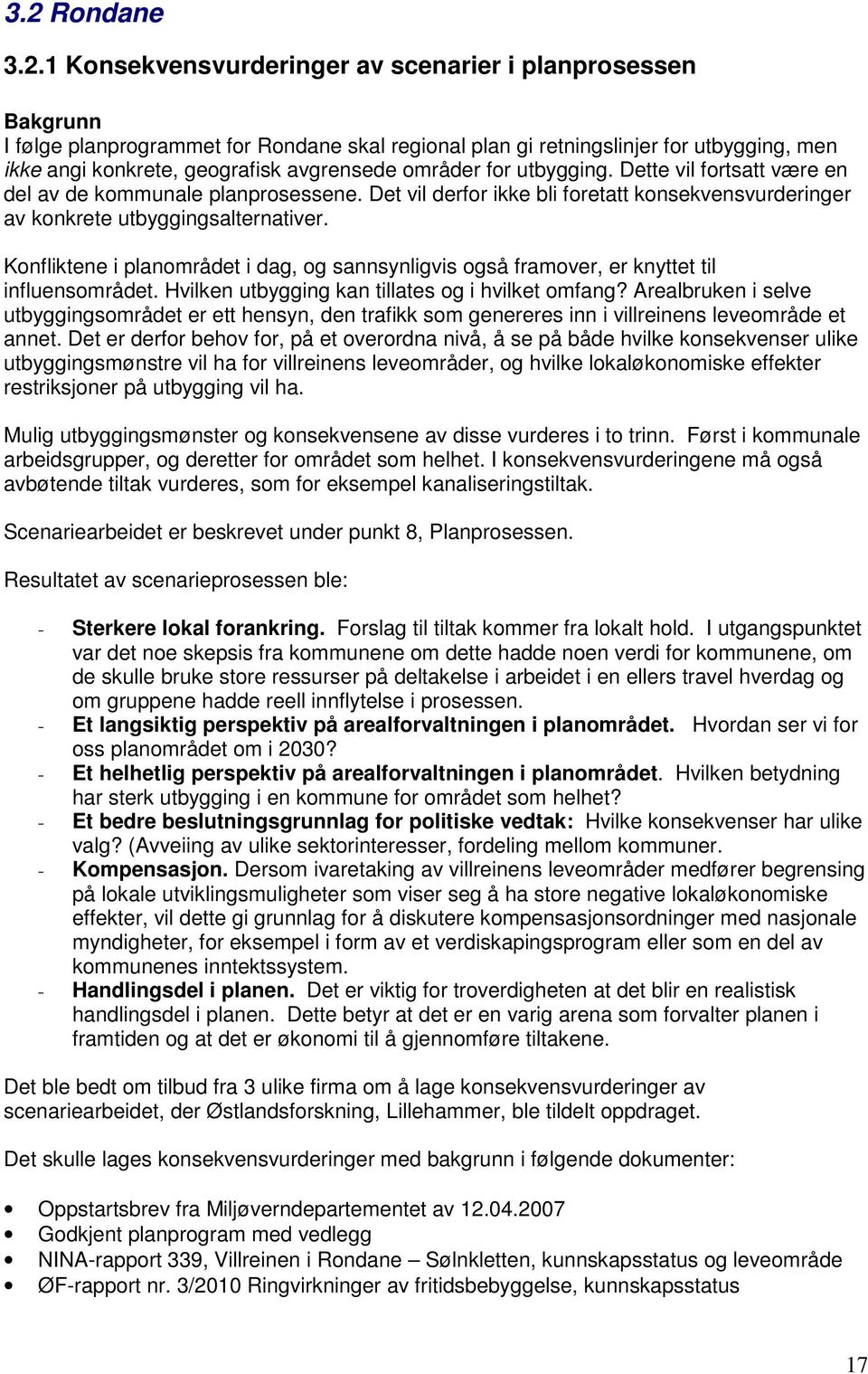 Konfliktene i planområdet i dag, og sannsynligvis også framover, er knyttet til influensområdet. Hvilken utbygging kan tillates og i hvilket omfang?